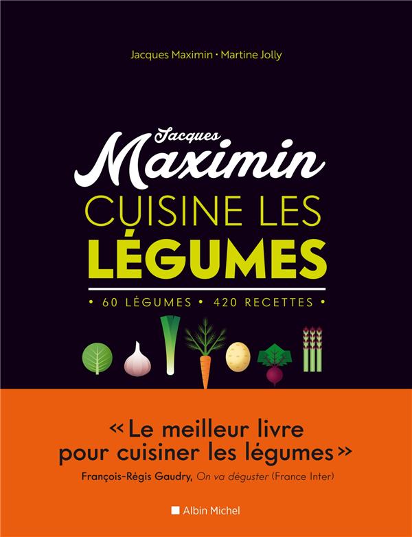 Jacques Maximin cuisine les légumes. 60 légumes, 420 recettes