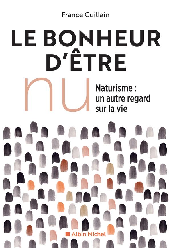 Le bonheur d'être nu. Le naturisme, un autre regard sur la vie, Edition revue et augmentée