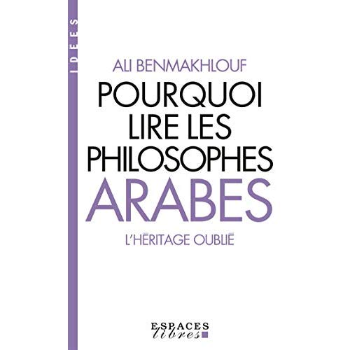 Pourquoi lire les philosophes arabes. L'héritage oublié