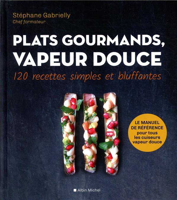 Plats gourmands, vapeur douce. 120 recettes simples et bluffantes