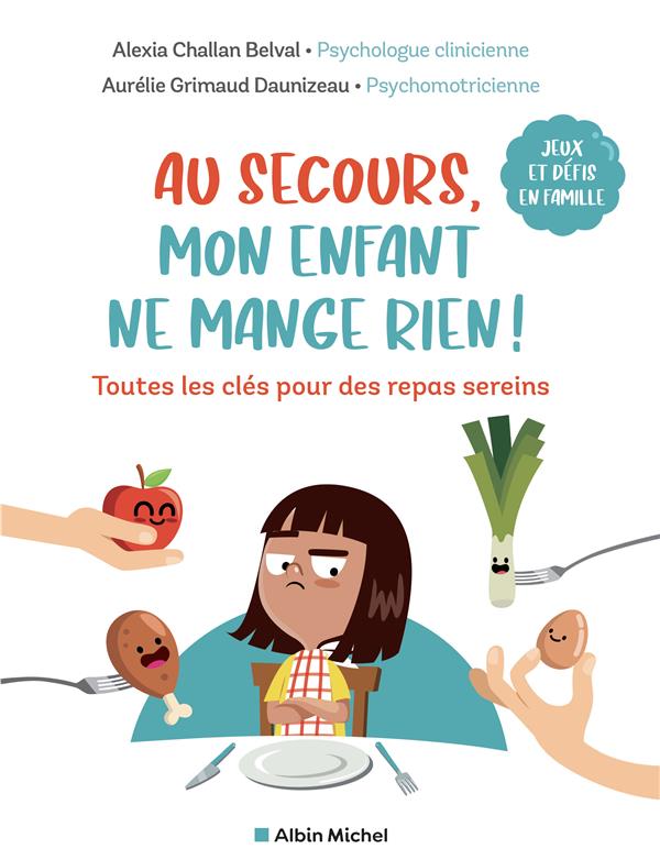 Au secours, mon enfant ne mange rien !. Toutes les clés pour des repas sereins