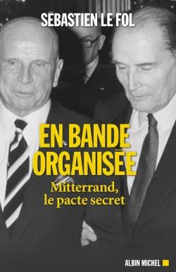 En bande organisée. Mitterrand, le pacte secret