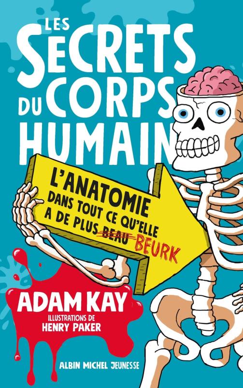 Les secrets du corps humain. L'anatomie dans tout ce qu'elle a de plus beurk