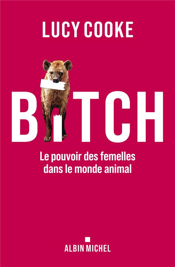 Bitch. Le pouvoir des femelles dans le monde animal