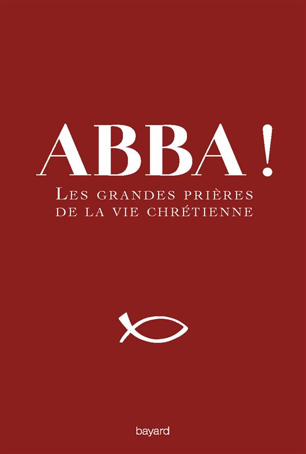 Abba ! Les grandes prières de la vie chrétienne