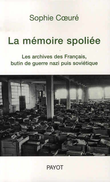 La mémoire spoliée. Les archives des Français, butin de guerre nazi puis soviétique (de 1940 à nos j