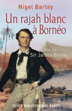 Un rajah blanc à Bornéo. La vie de sir James Brooke