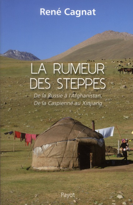 La rumeur des steppes. De la Russie à l'Afghanistan, de la Caspienne au Xinjiang