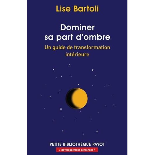 Dominer sa part d'ombre. Un guide de transformation intérieure