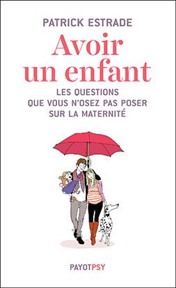 Avoir un enfant. Les questions que vous n'osez pas poser sur la maternité
