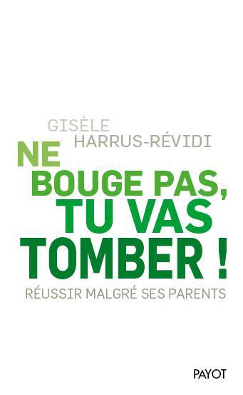 Ne bouge pas, tu vas tomber ! Réussir malgré ses parents