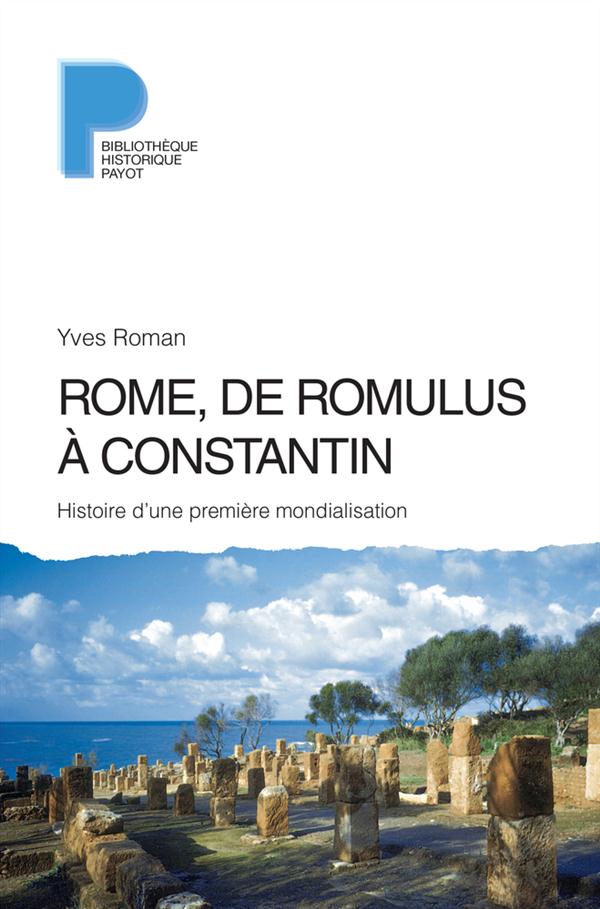 Rome, de Romulus à Constantin. Histoire d'une première mondialisation (VIIIe s. av. J.-C. - IVe s. a
