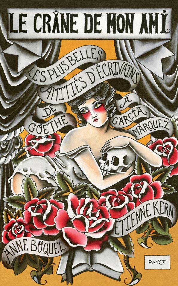 Le crâne de mon ami. Les plus belles amitiés d'écrivains, de Goethe à Garcia Marquez