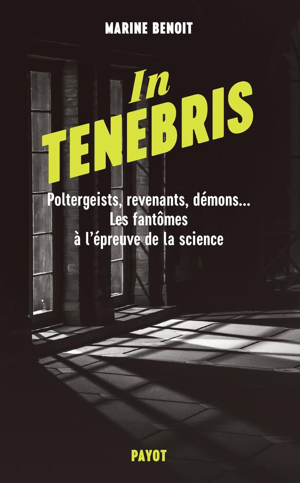 In Tenebris. Poltergeist, revenenants, démons... Les fantômes à l'épreuve de la science