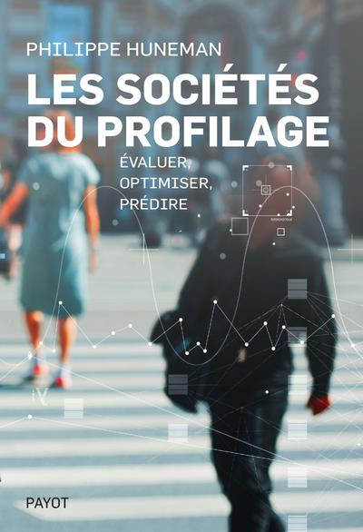 Les sociétés du profilage. Evaluer, optimiser, prédire