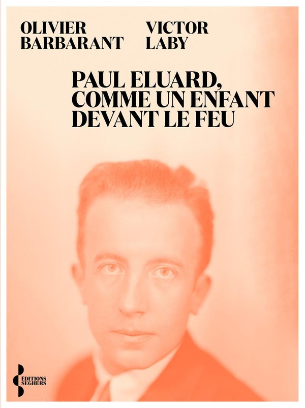 Paul Eluard, comme un enfant devans le feu. Itinéraire d'un poète au XXe siècle