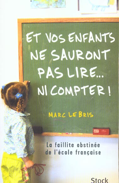 Et vos enfants ne sauront pas lire... ni compter ! La faillite obstinée de l'école française