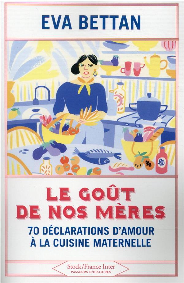 Le goût de nos mères. 70 déclarations d'amour à la cuisine maternelle