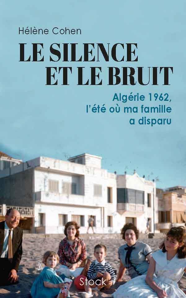 Le silence et le bruit. Algérie 1962, l'été où ma famille a disparu