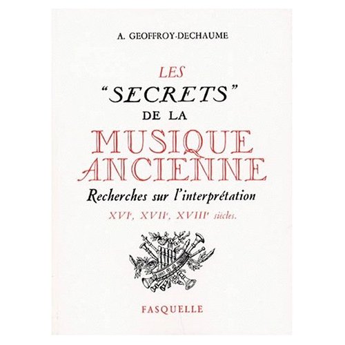 LES "SECRETS" DE LA MUSIQUE ANCIENNE. Recherches sur l'interprétation, XVIème-XVIIème-XVIIIème siècl
