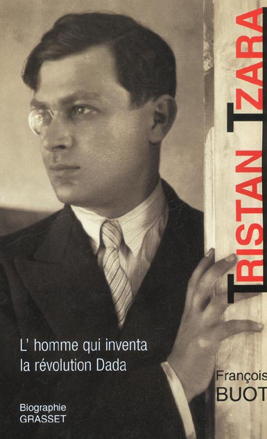 Tristan Tzara. L'homme qui inventa la révolution Dada