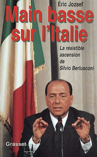 Main basse sur l'Italie. La résistible ascension de Silvio Berlusconi