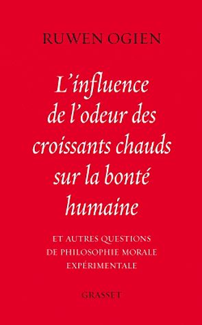 L'influence de l'odeur des croissants chauds sur la bonté humaine. Et autres questions de philosophi