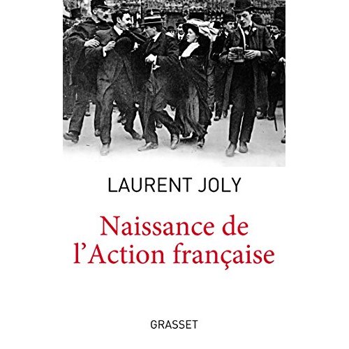 Naissance de l'Action française. Maurice Barrès, Charles Maurras et l'extrême droite nationaliste au