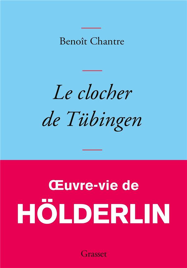 Le clocher de Tübingen. Oeuvre-vie de Friedrich Hölderlin