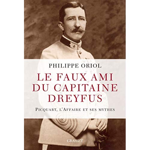 Le faux ami du capitaine Dreyfus. Picquart, l'Affaire et ses mythes