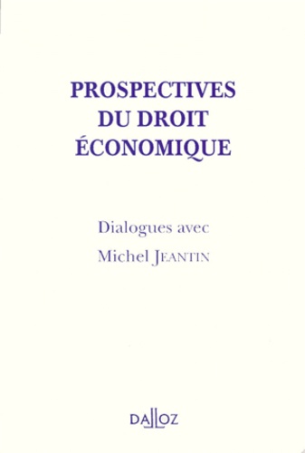 PROSPECTIVES DU DROIT ECONOMIQUE. Dialogues avec Michel Jeantin