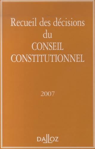 Recueil des décisions du Conseil constitutionnel. Edition 2007