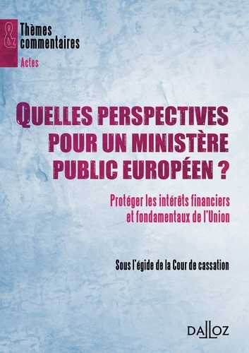 Quelles perspectives pour un ministère public européen ? Protéger les intérêts financiers et fondame