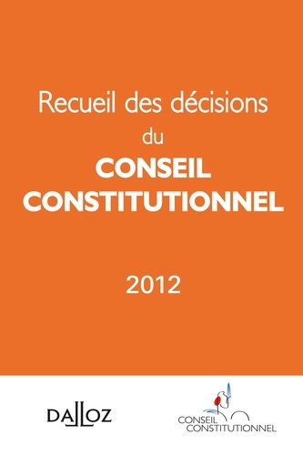 Recueil des décisions du conseil constitutionnel. Edition 2012