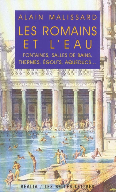 Les Romains et l'eau. Fontaines, salles de bains, thermes, égouts, aqueducs...