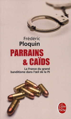 Parrains et caïds. Tome 1, Le grand banditisme dans l'oeil de la PJ