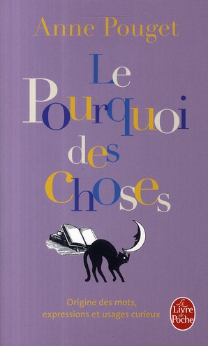 Le Pourquoi des Choses. Origine des mots, expressions et usages curieux