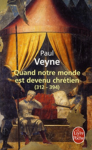 Quand notre monde est devenu chrétien (312-394). Edition revue et augmentée