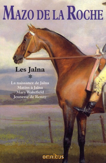 Les Jalna Tome 1 : La naissance de Jalna ; Matins à Jalna ; Mary Wakefield, Jeunesse de Renny
