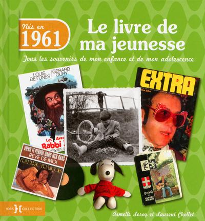 Nés en 1961, le livre de ma jeunesse. Tous les souvenirs de mon enfance et de mon adolescence