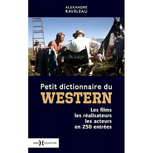Petit dictionnaire du western. Les films, les réalisateurs, les acteurs en 250 entrées