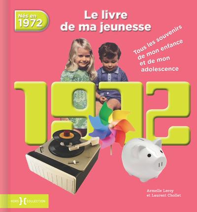 Nés en 1972, le livre de ma jeunesse. Tous les souvenirs de mon enfance et de mon adolescence