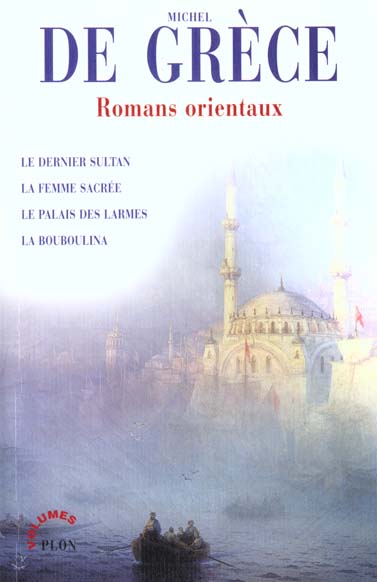 Romans orientaux : Le dernier sultan, La femme sacrée, Le palais des larmes, La Bouboulina
