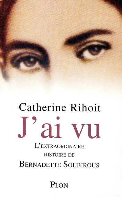 J'ai vu. L'extraordinaire histoire de Bernadette Soubirous