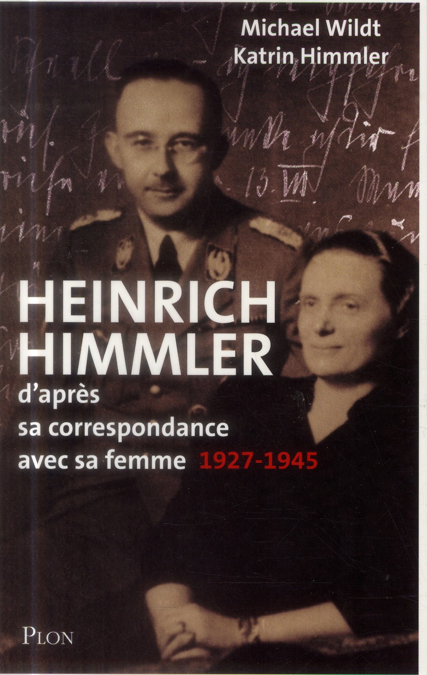 Heinrich Himmler. D'après sa correspondance avec sa femme, 1927-1945