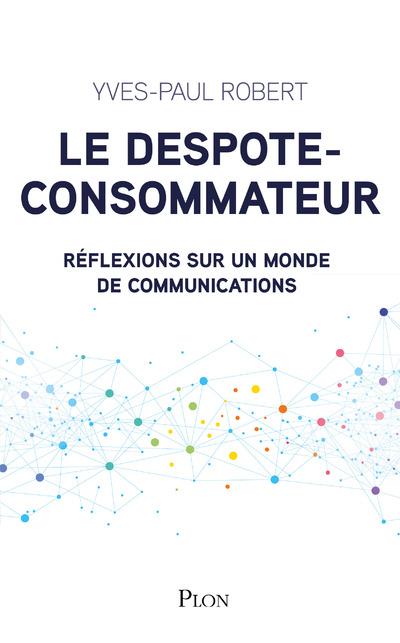 Le despote-consommateur, le chef d'entreprise et le french clic. Réflexions sur un monde de communic