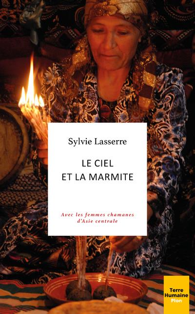 Le ciel et la marmite. Avec les femmes chamanes d'Asie centrale