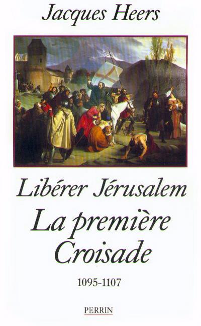 LIBERER JERUSALEM. La première croisade (1095-1107)