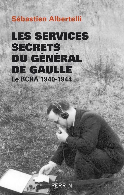 Les services secrets du général de Gaulle. Le BCRA, 1940-1944