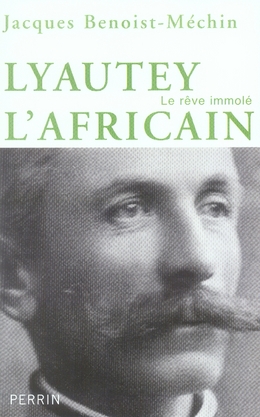 Lyautet l'africain ou le rêve immolé (1854-1934)